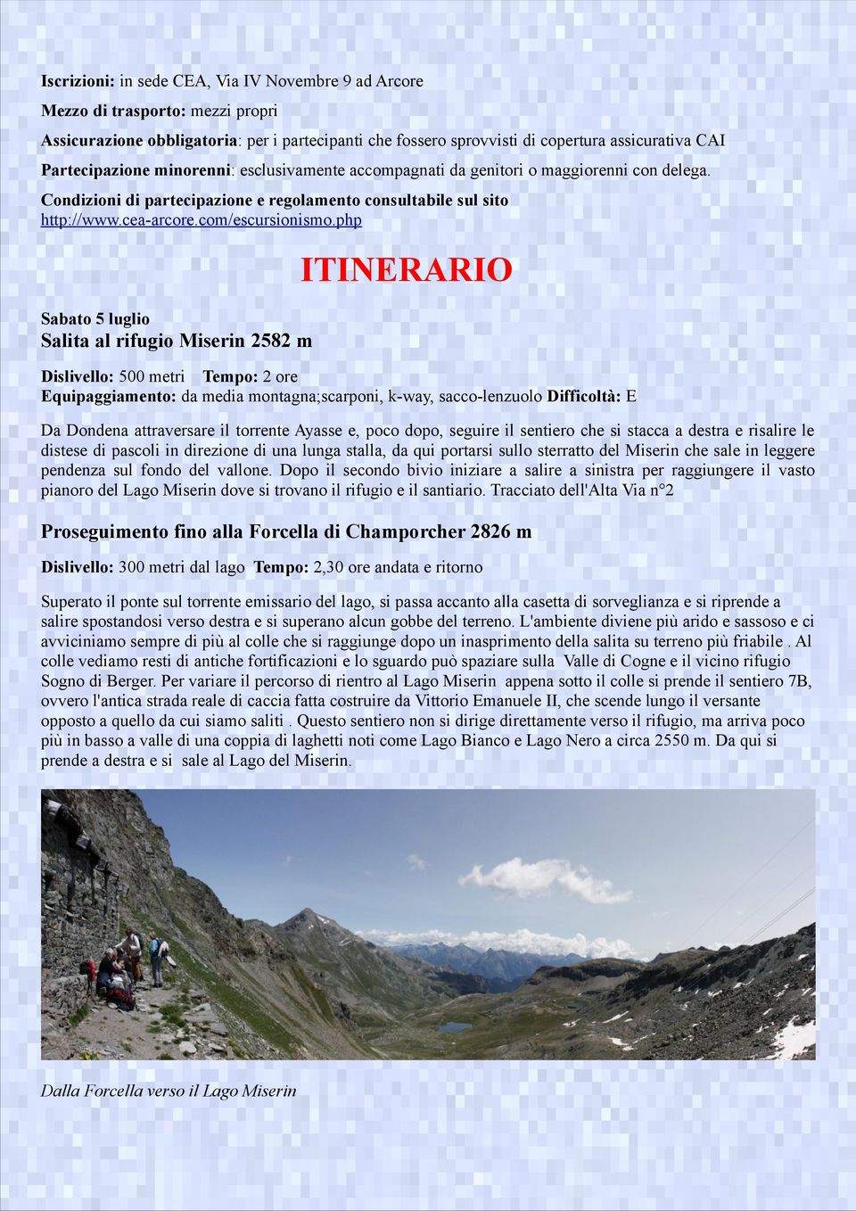 php ITINERARIO Sabato 5 luglio Salita al rifugio Miserin 2582 m Dislivello: 500 metri Tempo: 2 ore Equipaggiamento: da media montagna;scarponi, k-way, sacco-lenzuolo Difficoltà: E Da Dondena