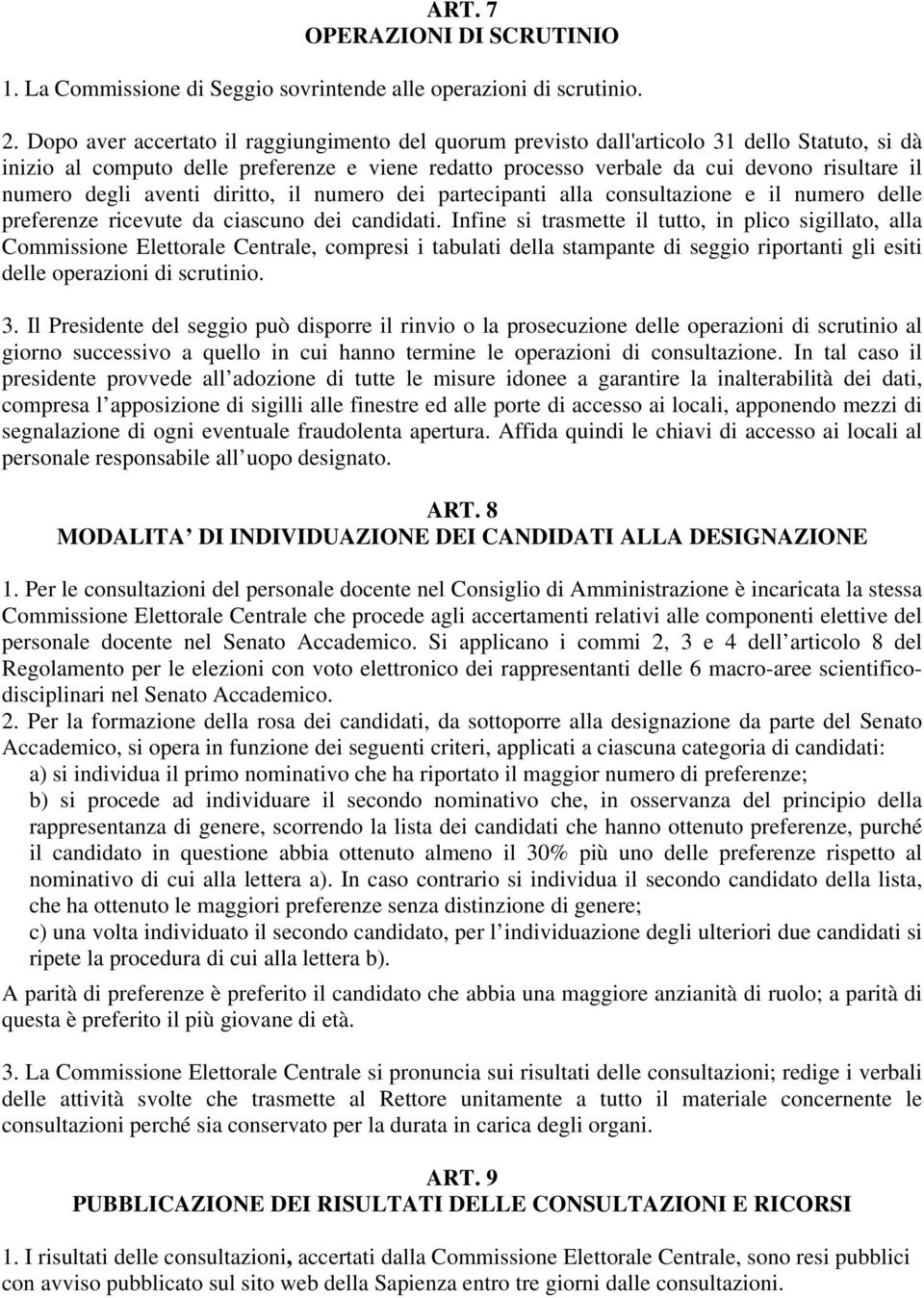 degli aventi diritto, il numero dei partecipanti alla consultazione e il numero delle preferenze ricevute da ciascuno dei candidati.