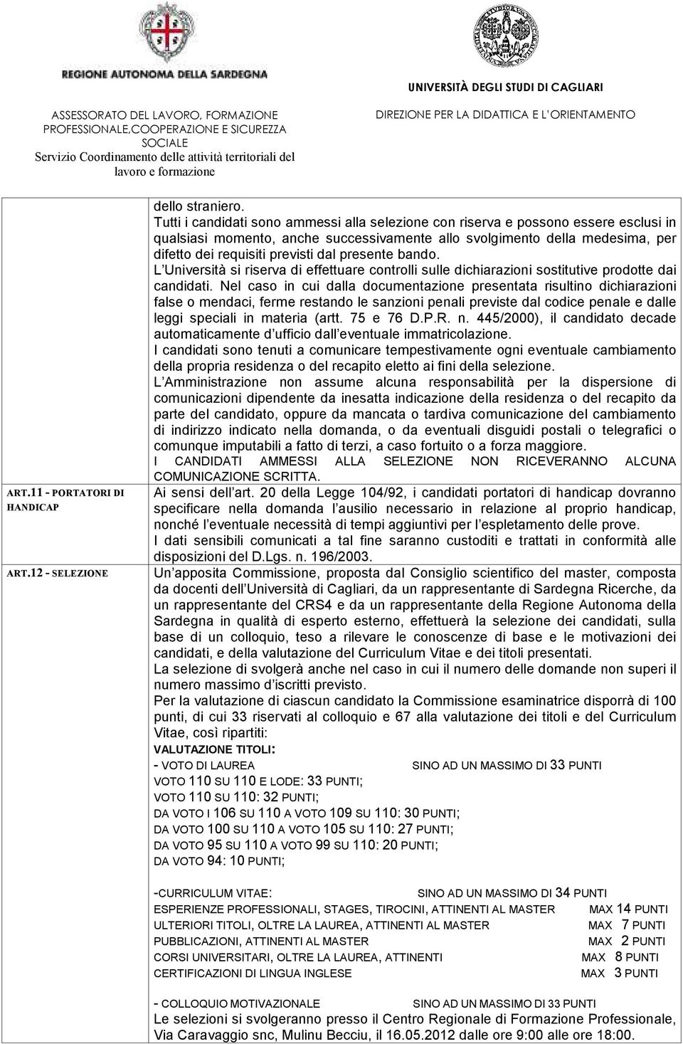 presente bando. L Università si riserva di effettuare controlli sulle dichiarazioni sostitutive prodotte dai candidati.