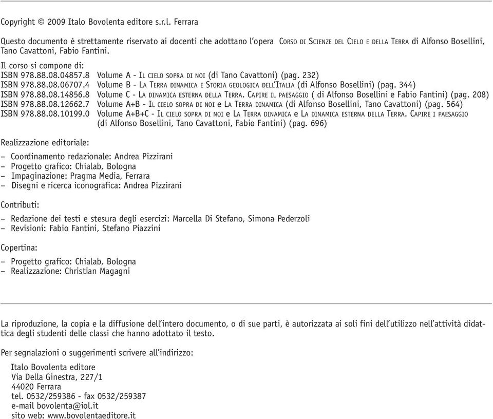 4 Volume B - LA TERRA DIAMICA E TORIA GEOLOGICA DELL ITALIA (di Alfonso Bosellini) (pag. 344) IB 978.88.08.14856.8 Volume C - LA DIAMICA ETERA DELLA TERRA.