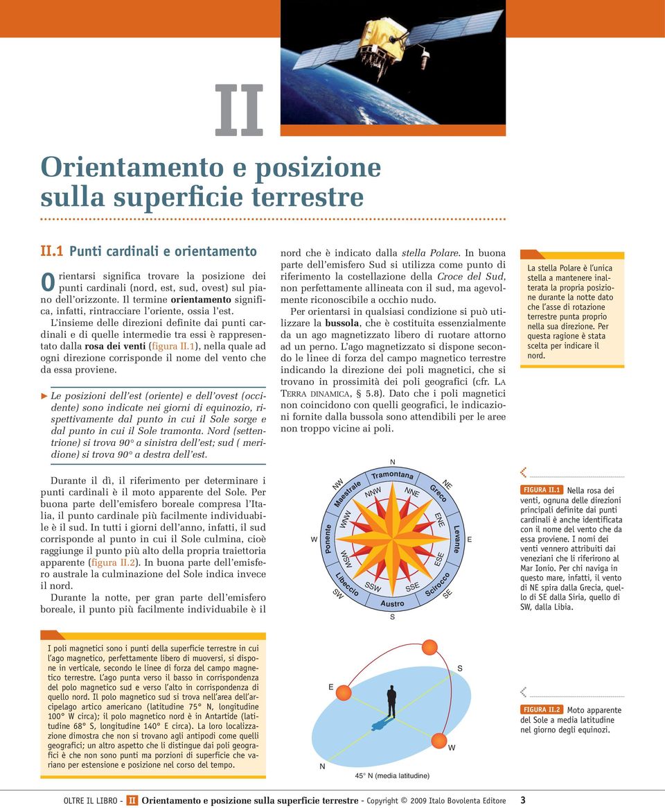 L insieme delle direzioni definite dai punti cardinali e di quelle intermedie tra essi è rappresentato dalla rosa dei venti (figura.