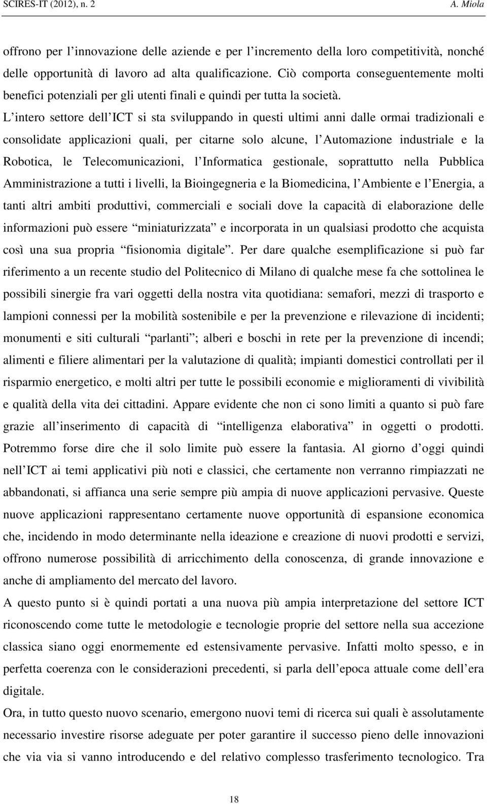 L intero settore dell ICT si sta sviluppando in questi ultimi anni dalle ormai tradizionali e consolidate applicazioni quali, per citarne solo alcune, l Automazione industriale e la Robotica, le