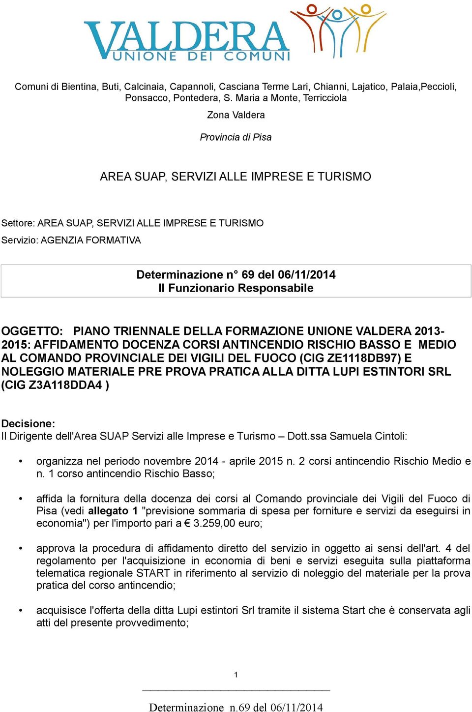 del 06/11/2014 Il Funzionario Responsabile OGGETTO: PIANO TRIENNALE DELLA FORMAZIONE UNIONE VALDERA 2013-2015: AFFIDAMENTO DOCENZA CORSI ANTINCENDIO RISCHIO BASSO E MEDIO AL COMANDO PROVINCIALE DEI