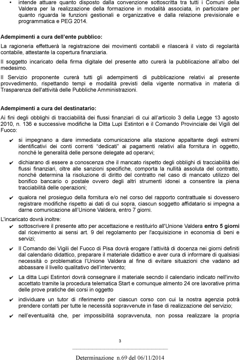 Adempimenti a cura dell ente pubblico: La ragioneria effettuerà la registrazione dei movimenti contabili e rilascerà il visto di regolarità contabile, attestante la copertura finanziaria.