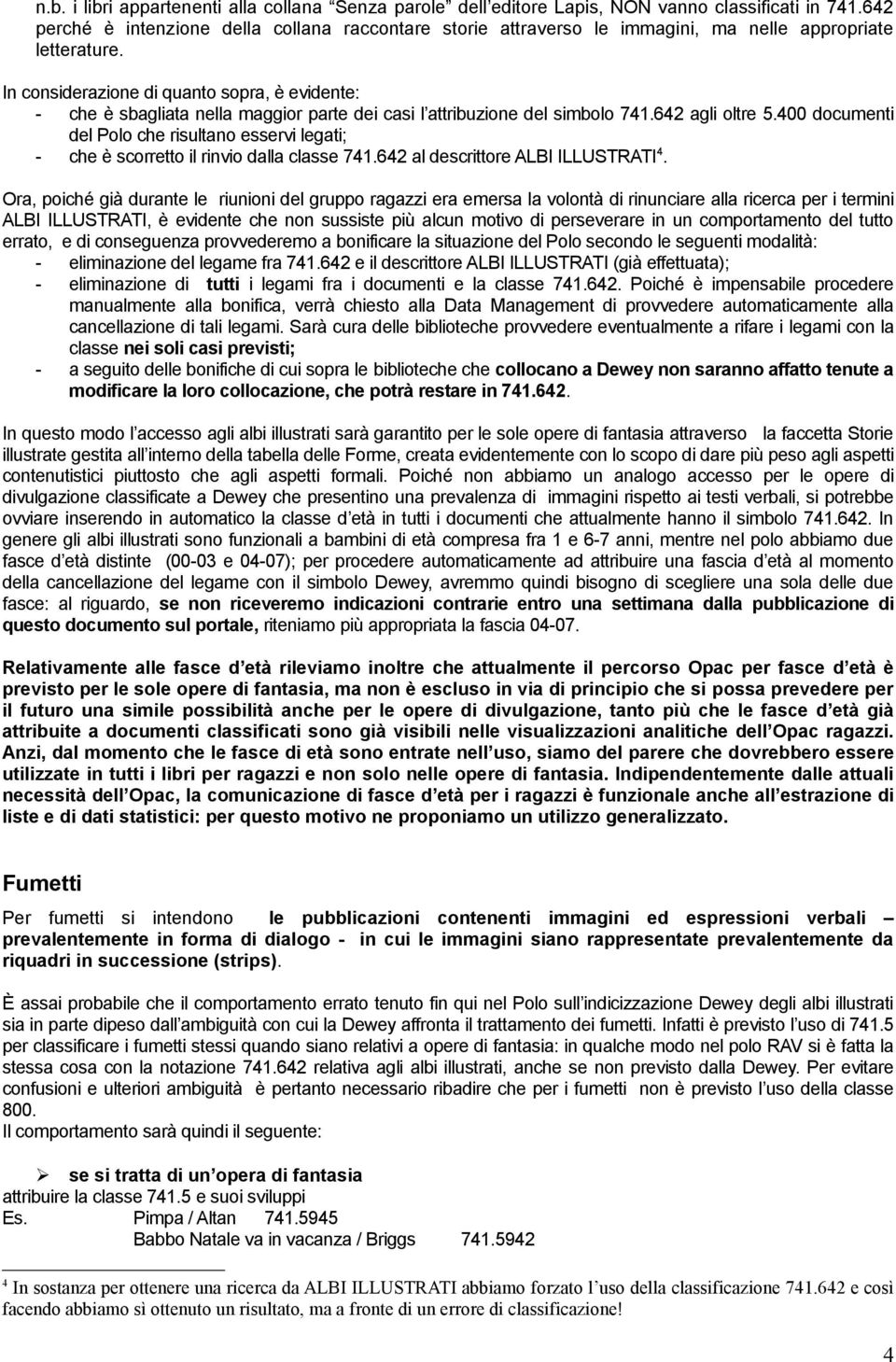 In considerazione di quanto sopra, è evidente: - che è sbagliata nella maggior parte dei casi l attribuzione del simbolo 741.642 agli oltre 5.