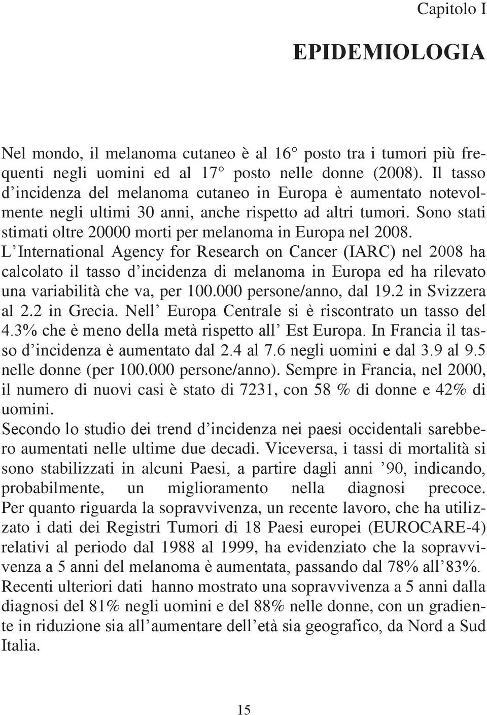 L International Agency for Research on Cancer (IARC) nel 2008 ha calcolato il tasso d incidenza di melanoma in Europa ed ha rilevato una variabilità che va, per 100.000 persone/anno, dal 19.