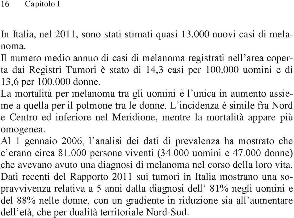 La mortalità per melanoma tra gli uomini è l unica in aumento assieme a quella per il polmone tra le donne.