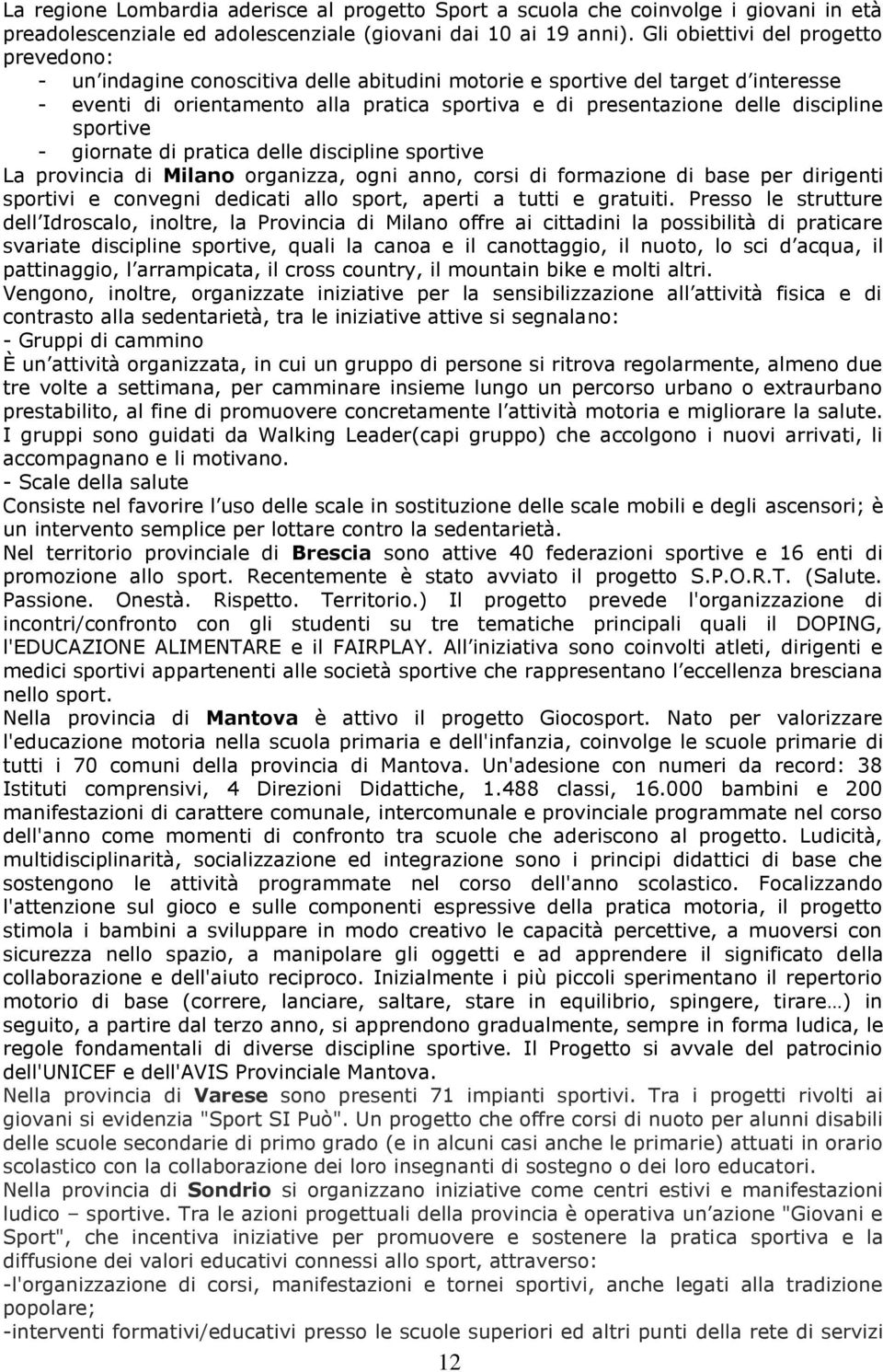 discipline sportive - giornate di pratica delle discipline sportive La provincia di Milano organizza, ogni anno, corsi di formazione di base per dirigenti sportivi e convegni dedicati allo sport,