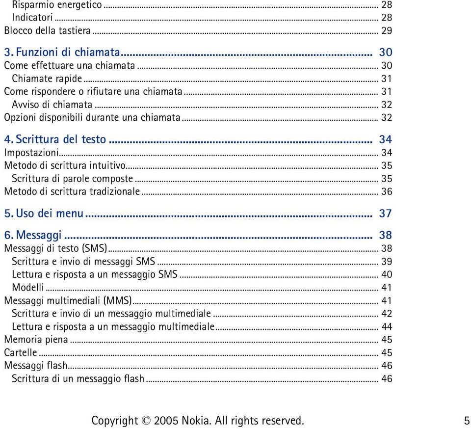 .. 35 Metodo di scrittura tradizionale... 36 5. Uso dei menu... 37 6. Messaggi... 38 Messaggi di testo (SMS)... 38 Scrittura e invio di messaggi SMS... 39 Lettura e risposta a un messaggio SMS.