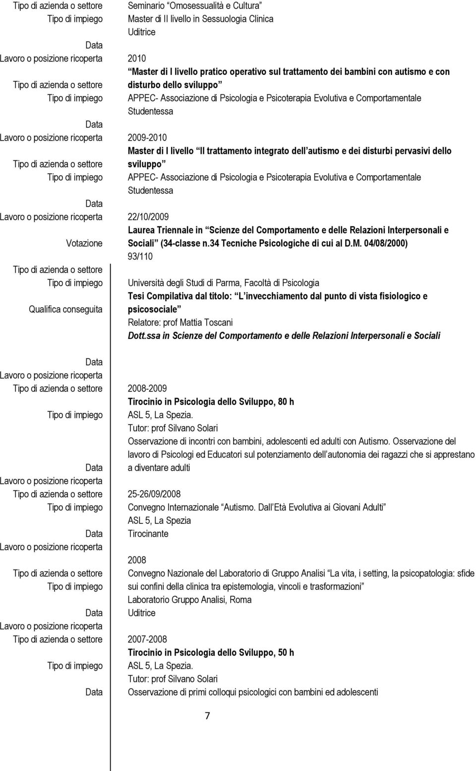 pervasivi dello sviluppo APPEC- Associazione di Psicologia e Psicoterapia Evolutiva e Comportamentale Studentessa 22/10/2009 Laurea Triennale in Scienze del Comportamento e delle Relazioni