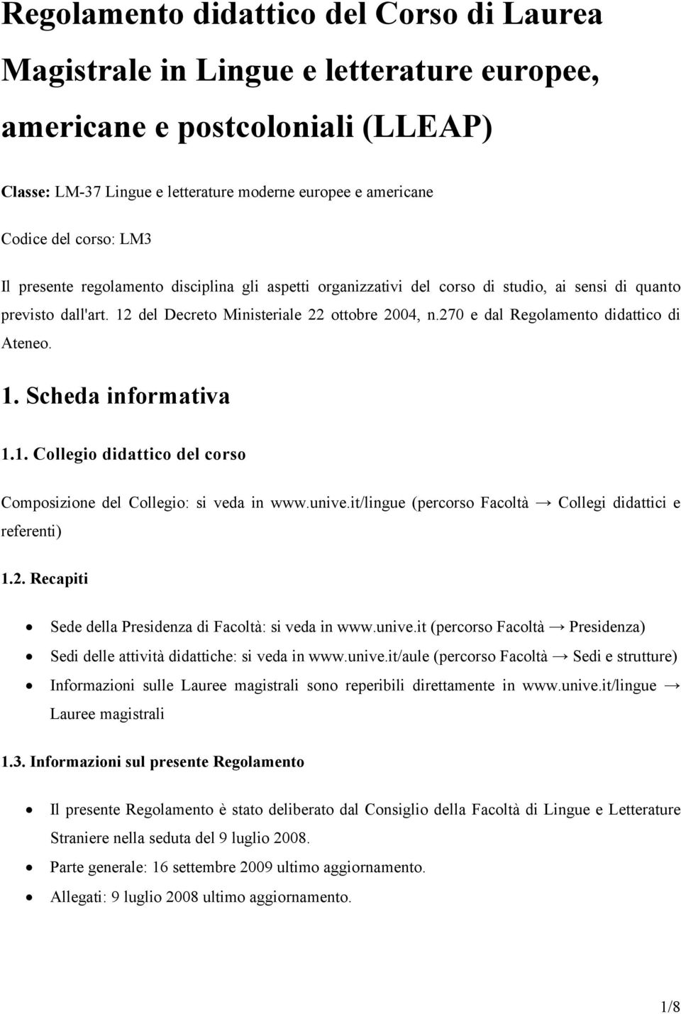 1. Cllegi didattic del crs Cmpsizine del Cllegi: si veda in www.unive.it/lingue (percrs FacltÄ Cllegi didattici e referenti) 1.2. Recapiti Sede della Presidenza di FacltÄ: si veda in www.unive.it (percrs FacltÄ Presidenza) Sedi delle attivitä didattiche: si veda in www.