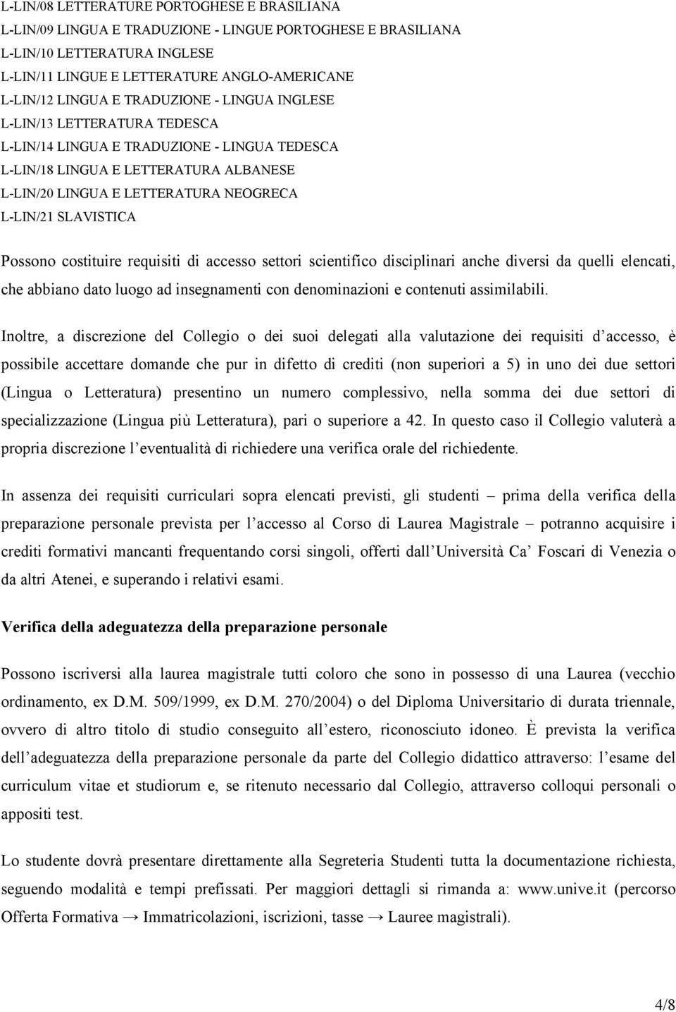 SLAVISTICA Pssn cstituire requisiti di access settri scientific disciplinari anche diversi da quelli elencati, che abbian dat lug ad insegnamenti cn denminazini e cntenuti assimilabili.