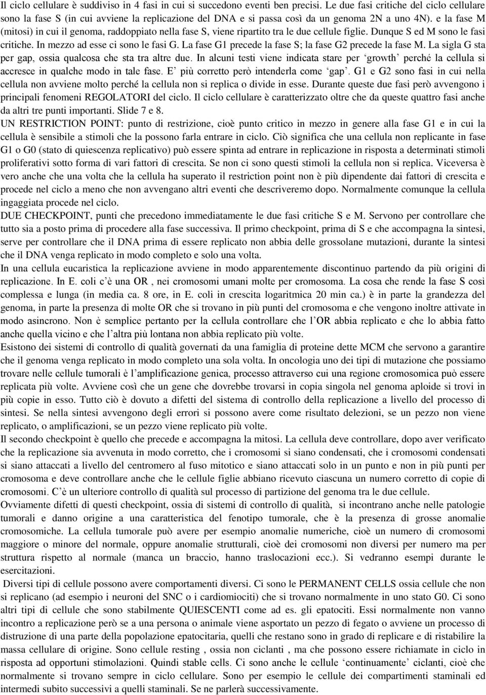 e la fase M (mitosi) in cui il genoma, raddoppiato nella fase S, viene ripartito tra le due cellule figlie. Dunque S ed M sono le fasi critiche. In mezzo ad esse ci sono le fasi G.