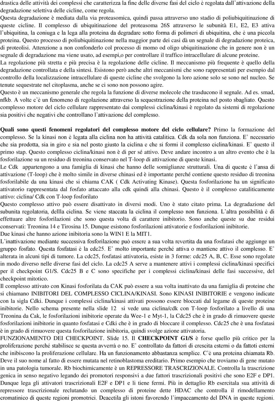 Il complesso di ubiquitinazione del proteasoma 26S attraverso le subunità E1, E2, E3 attiva l ubiquitina, la coniuga e la lega alla proteina da degradare sotto forma di polimeri di ubiquitina, che è