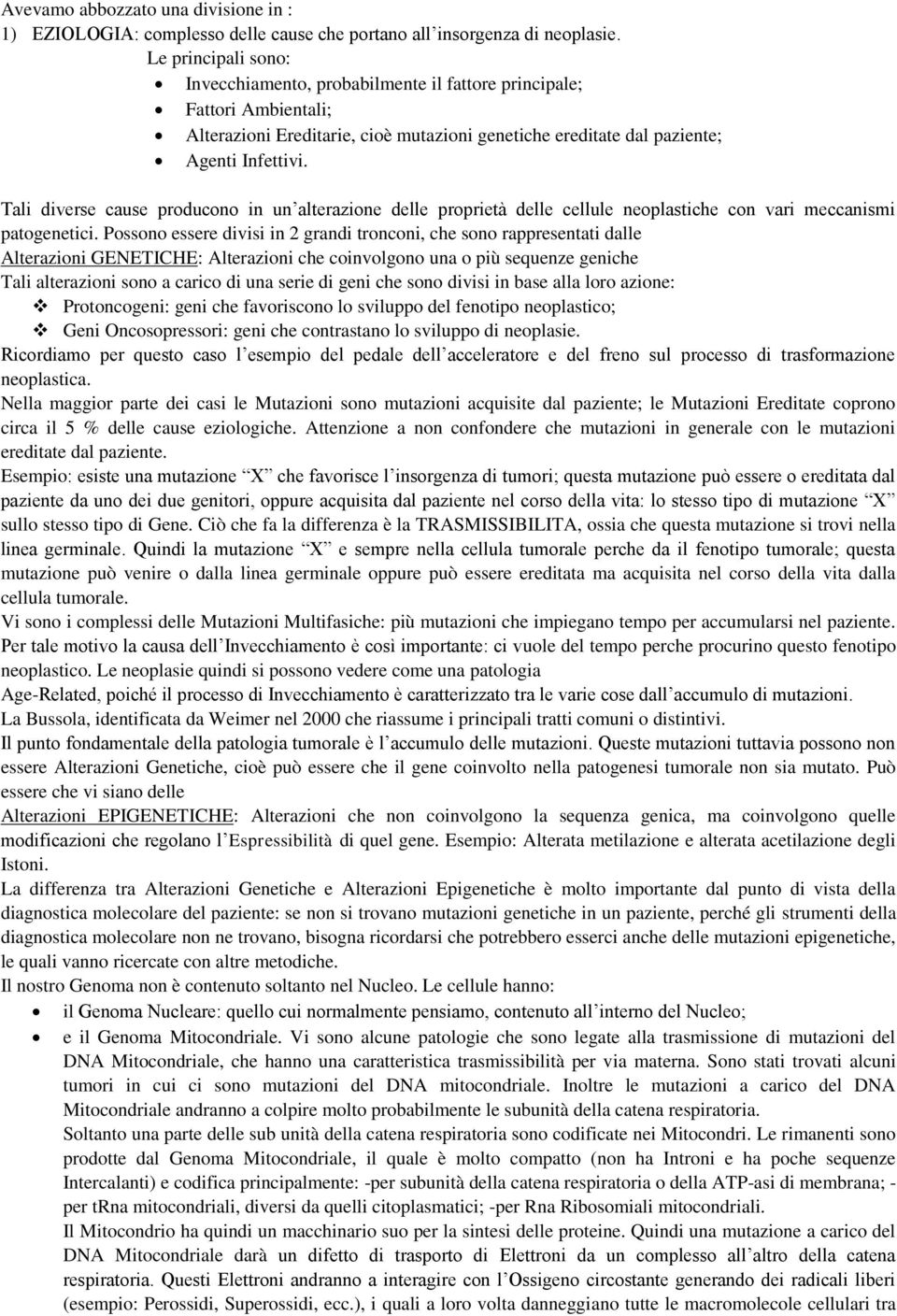 Tali diverse cause producono in un alterazione delle proprietà delle cellule neoplastiche con vari meccanismi patogenetici.