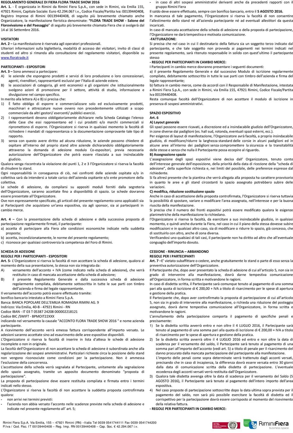 , Codice Fiscale/Partita Iva: 00139440408, Registro Imprese di Rimini 00139440408, di seguito più brevemente chiamato anche Organizzatore, la manifestazione fieristica denominate: FLORA TRADE SHOW