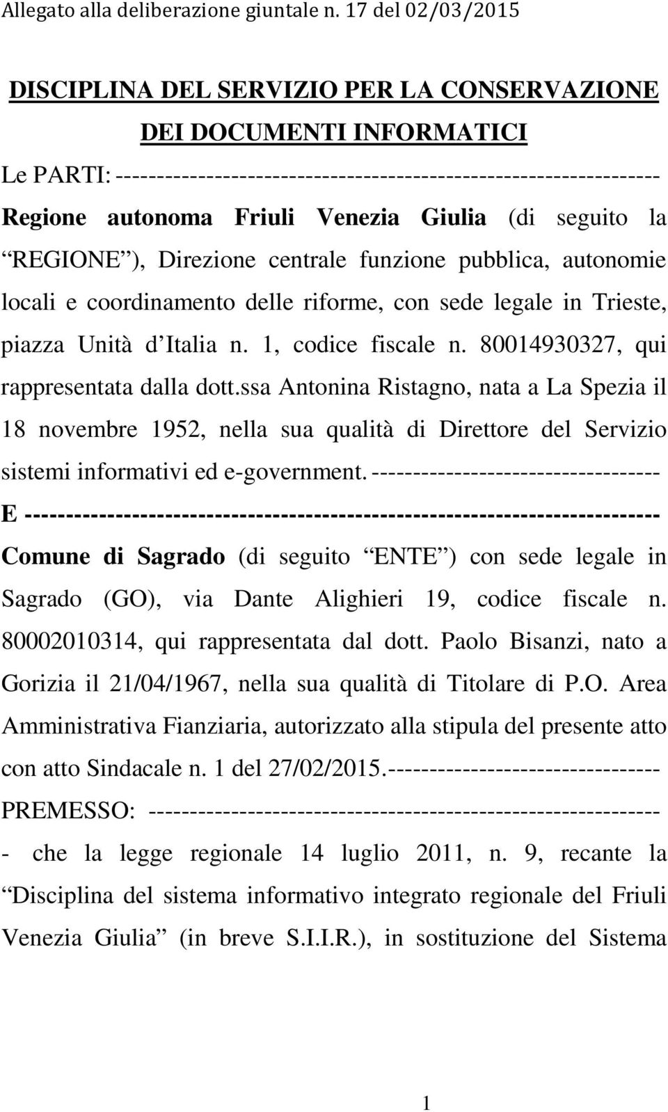 Giulia (di seguito la REGIONE ), Direzione centrale funzione pubblica, autonomie locali e coordinamento delle riforme, con sede legale in Trieste, piazza Unità d Italia n. 1, codice fiscale n.