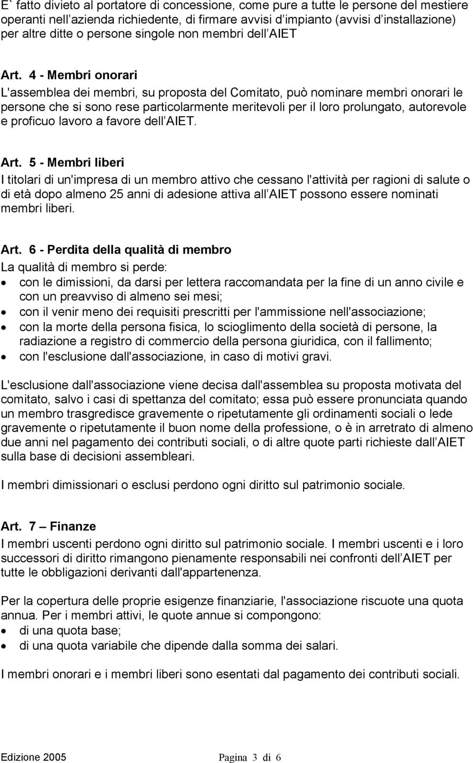 4 - Membri onorari L'assemblea dei membri, su proposta del Comitato, può nominare membri onorari le persone che si sono rese particolarmente meritevoli per il loro prolungato, autorevole e proficuo