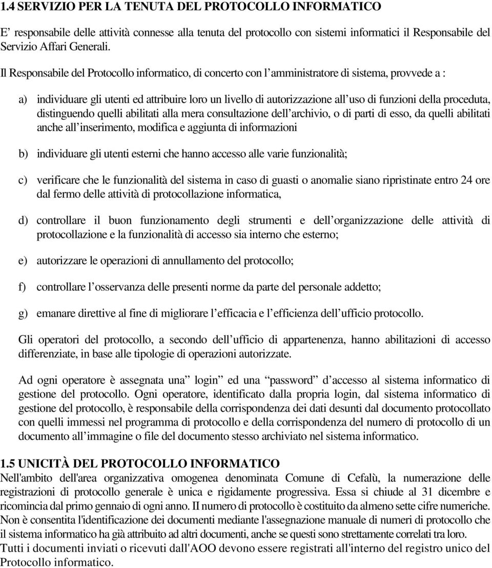 della proceduta, distinguendo quelli abilitati alla mera consultazione dell archivio, o di parti di esso, da quelli abilitati anche all inserimento, modifica e aggiunta di informazioni b) individuare