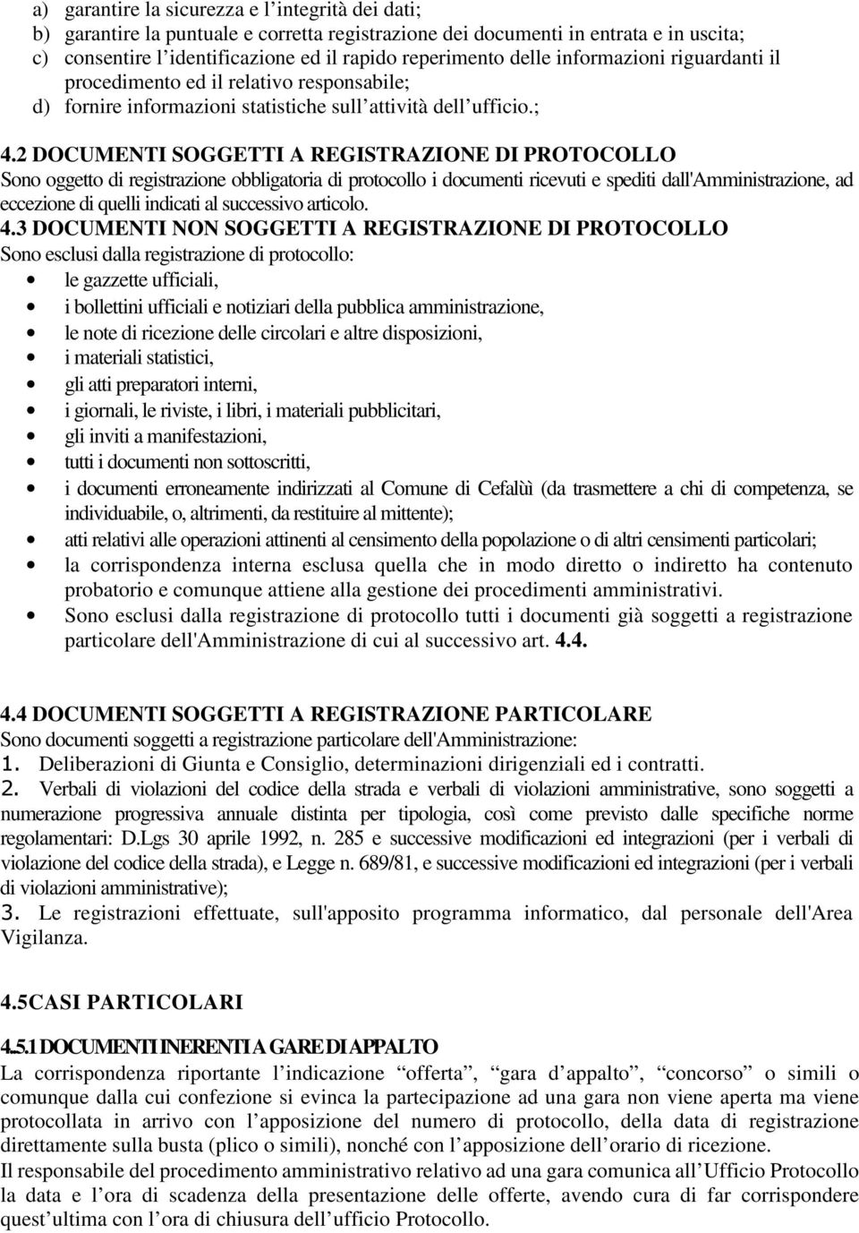 2 DOCUMENTI SOGGETTI A REGISTRAZIONE DI PROTOCOLLO Sono oggetto di registrazione obbligatoria di protocollo i documenti ricevuti e spediti dall'amministrazione, ad eccezione di quelli indicati al