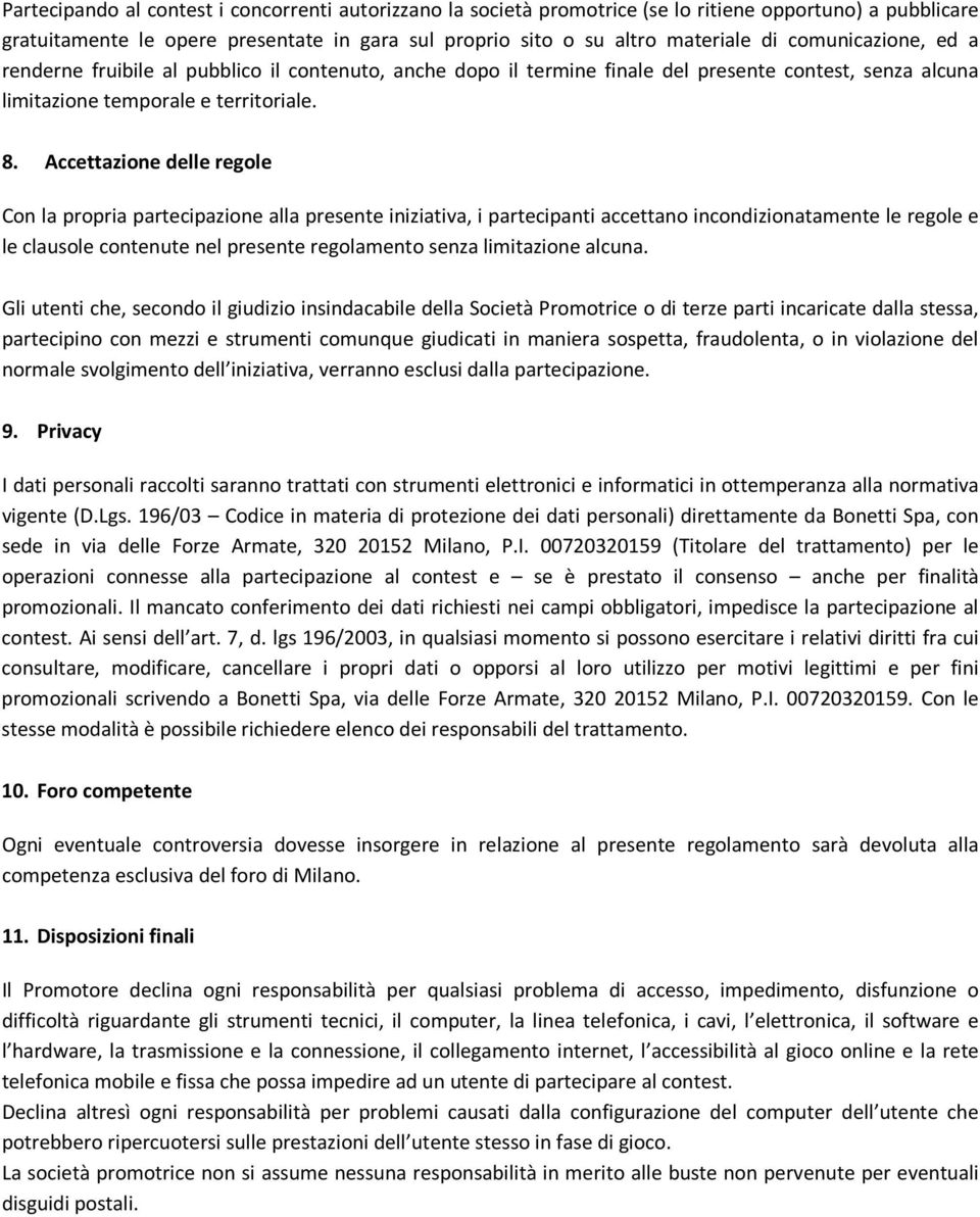 Accettazione delle regole Con la propria partecipazione alla presente iniziativa, i partecipanti accettano incondizionatamente le regole e le clausole contenute nel presente regolamento senza