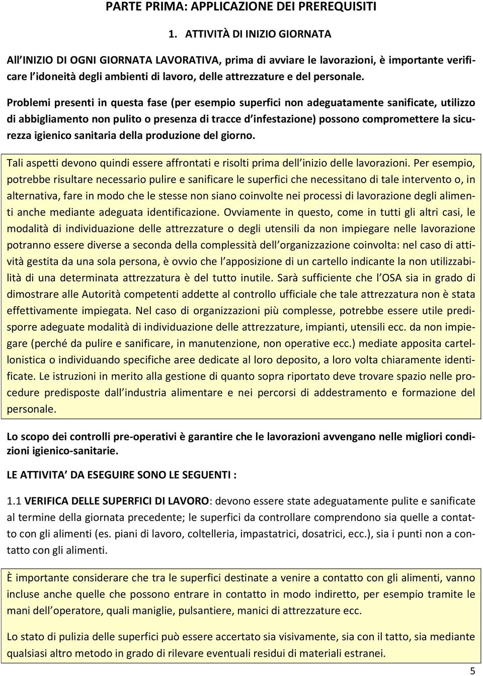 Problemi presenti in questa fase (per esempio superfici non adeguatamente sanificate, utilizzo di abbigliamento non pulito o presenza di tracce d infestazione) possono compromettere la sicurezza