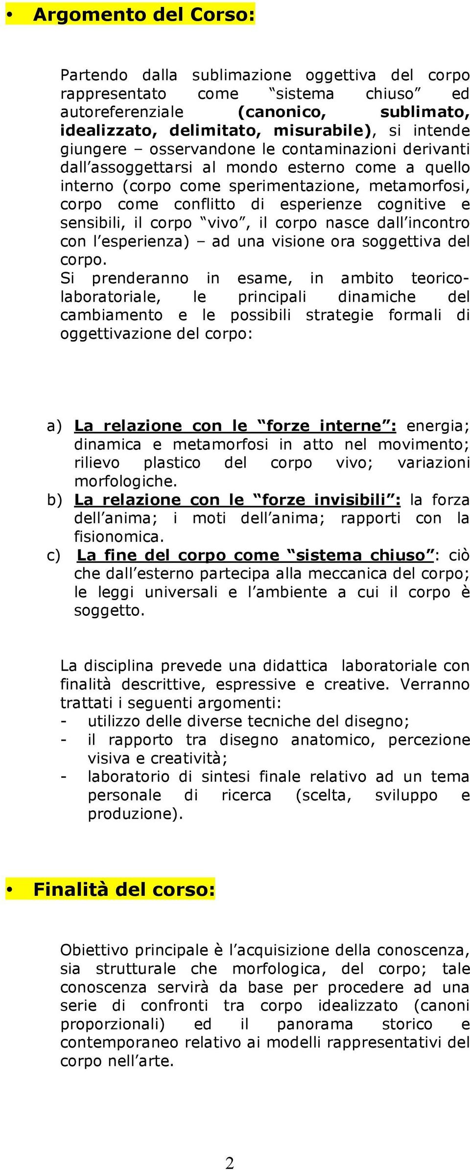 sensibili, il corpo vivo, il corpo nasce dall incontro con l esperienza) ad una visione ora soggettiva del corpo.