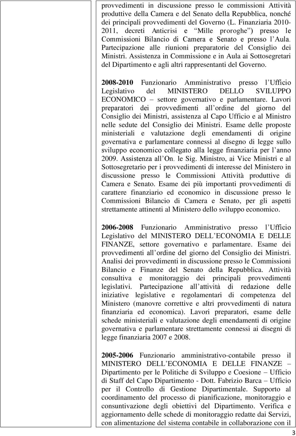 Assistenza in Commissione e in Aula ai Sottosegretari del Dipartimento e agli altri rappresentanti del Governo.