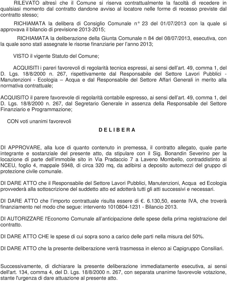 esecutiva, con la quale sono stati assegnate le risorse finanziarie per l anno 2013; VISTO il vigente Statuto del Comune; ACQUISITI i pareri favorevoli di regolarità tecnica espressi, ai sensi dell