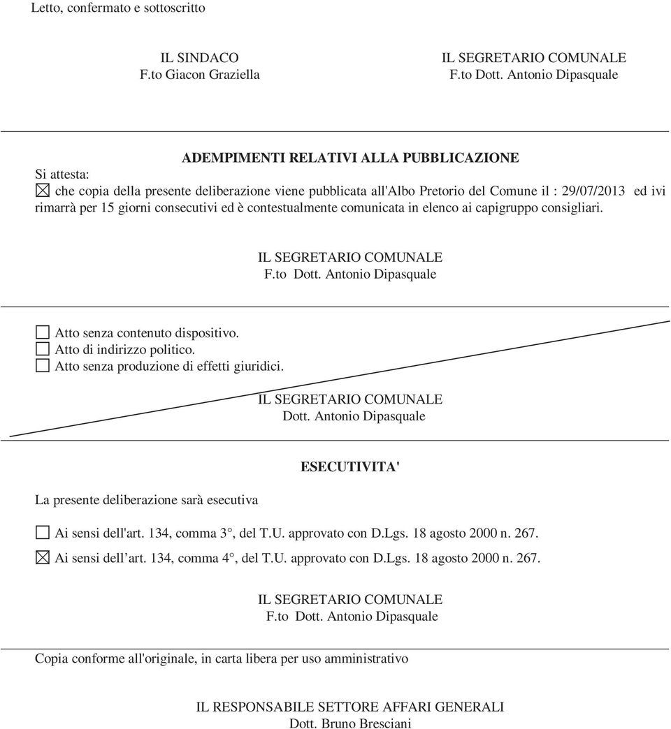 giorni consecutivi ed è contestualmente comunicata in elenco ai capigruppo consigliari. F.to Dott. Antonio Dipasquale Atto senza contenuto dispositivo. Atto di indirizzo politico.