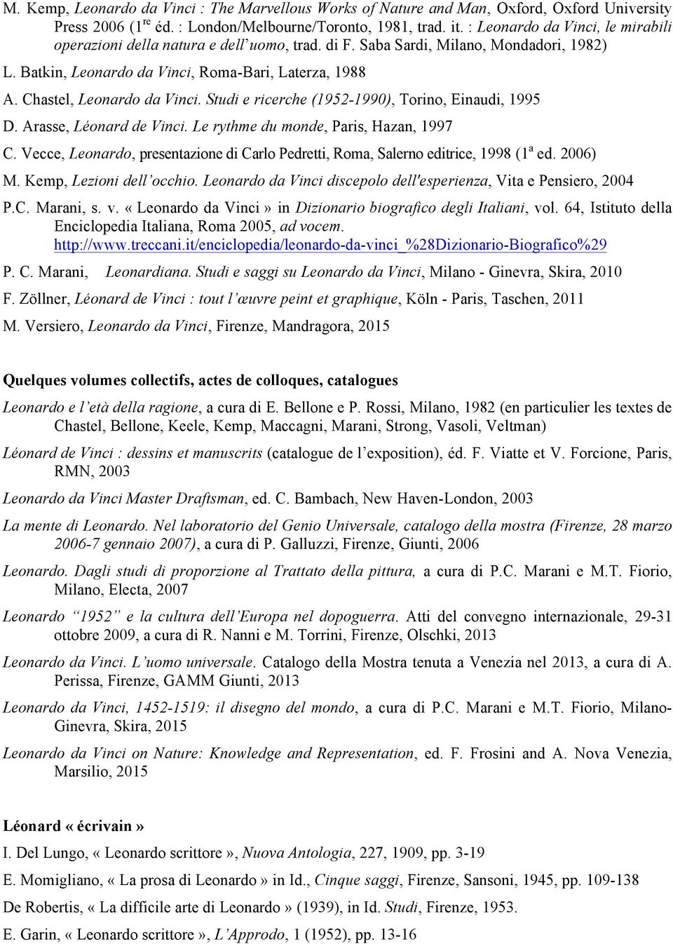 Chastel, Leonardo da Vinci. Studi e ricerche (1952-1990), Torino, Einaudi, 1995 D. Arasse, Léonard de Vinci. Le rythme du monde, Paris, Hazan, 1997 C.
