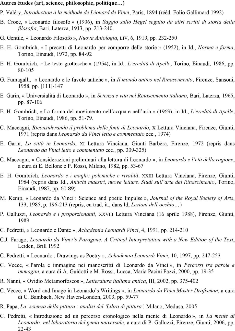 Gentile, «Leonardo Filosofo», Nuova Antologia, LIV, 6, 1919, pp. 232-250 E. H. Gombrich, «I precetti di Leonardo per comporre delle storie» (1952), in Id., Norma e forma, Torino, Einaudi, 1973, pp.
