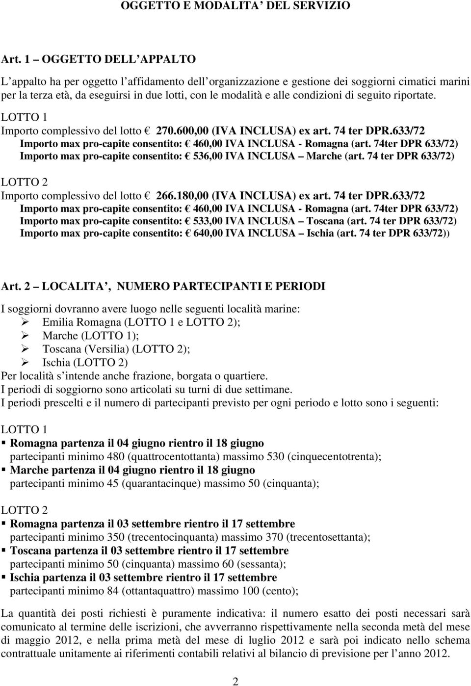 condizioni di seguito riportate. LOTTO 1 Importo complessivo del lotto 270.600,00 (IVA INCLUSA) ex art. 74 ter DPR.633/72 Importo max pro-capite consentito: 460,00 IVA INCLUSA - Romagna (art.