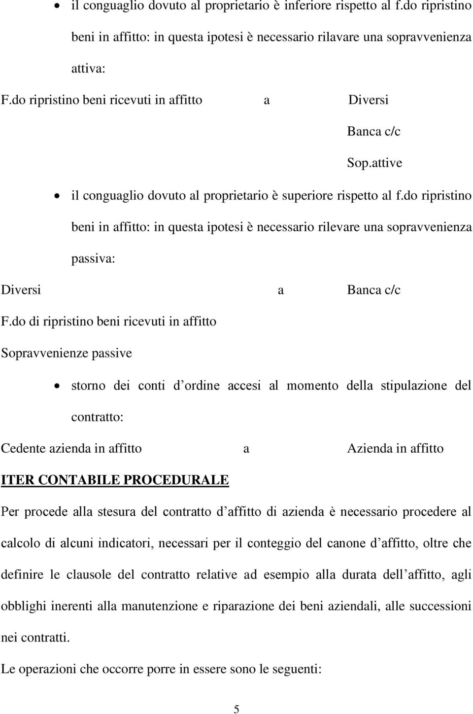 do ripristino beni in affitto: in questa ipotesi è necessario rilevare una sopravvenienza passiva: Diversi a Banca c/c F.