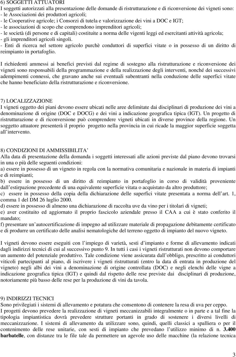 esercitanti attività agricola; - gli imprentori agricoli singoli. - Enti ricerca nel settore agricolo purchè conduttori superfici vitate o in possesso un ritto reimpianto in portafoglio.