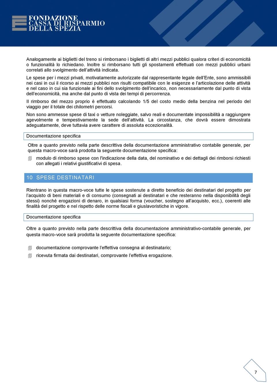 Le spese per i mezzi privati, motivatamente autorizzate dal rappresentante legale dell Ente, sono ammissibili nei casi in cui il ricorso ai mezzi pubblici non risulti compatibile con le esigenze e l