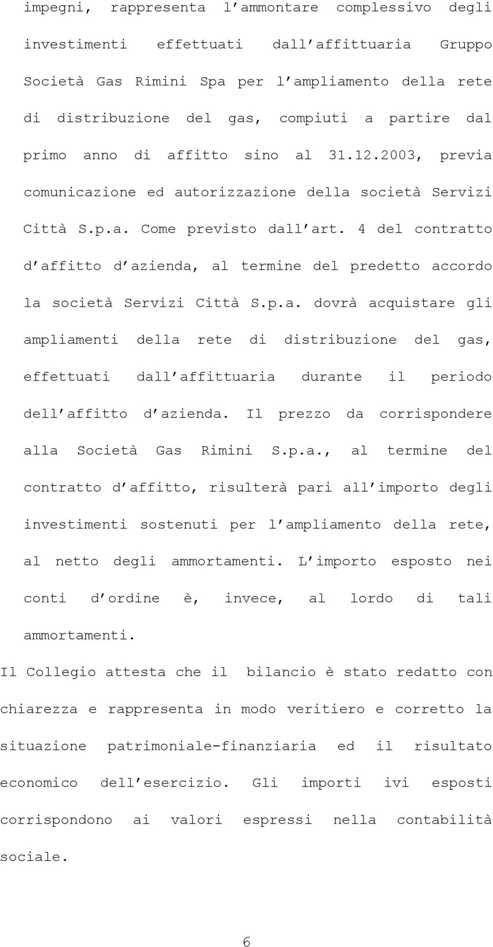 4 del contratto d affitto d azienda, al termine del predetto accordo la società Servizi Città S.p.a. dovrà acquistare gli ampliamenti della rete di distribuzione del gas, effettuati dall affittuaria durante il periodo dell affitto d azienda.