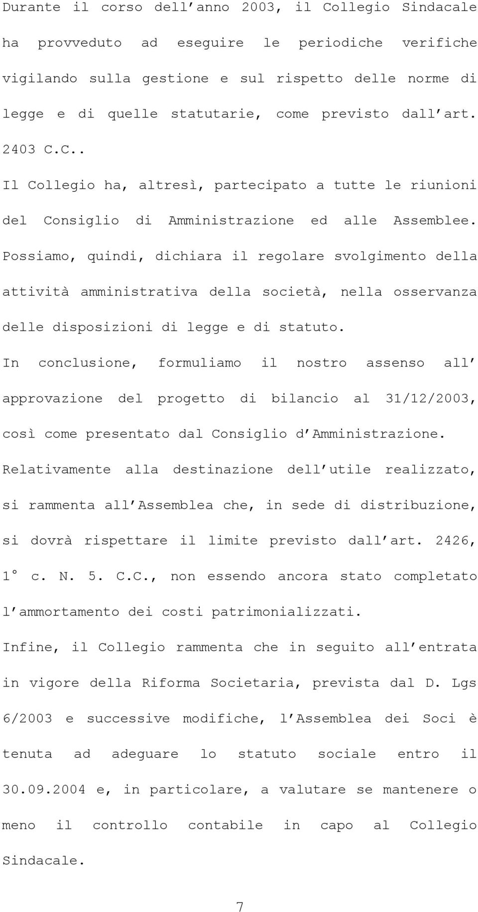 Possiamo, quindi, dichiara il regolare svolgimento della attività amministrativa della società, nella osservanza delle disposizioni di legge e di statuto.