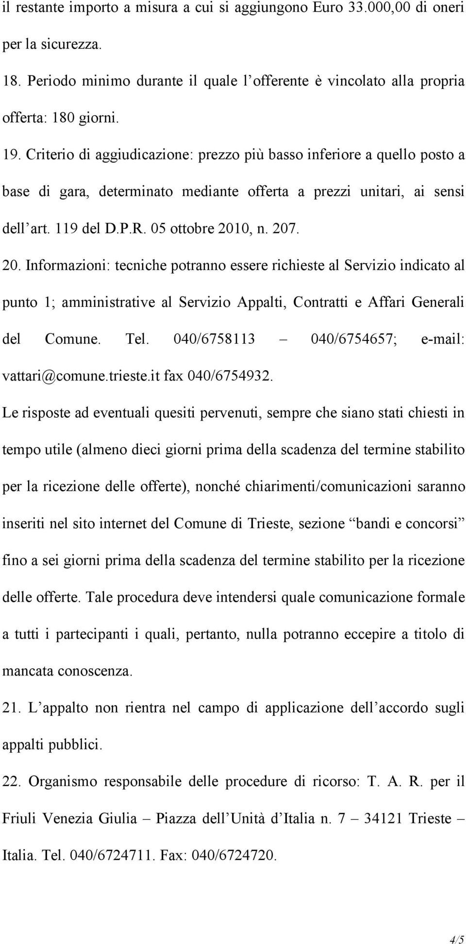 0, n. 207. 20. Informazioni: tecniche potranno essere richieste al Servizio indicato al punto 1; amministrative al Servizio Appalti, Contratti e Affari Generali del Comune. Tel.