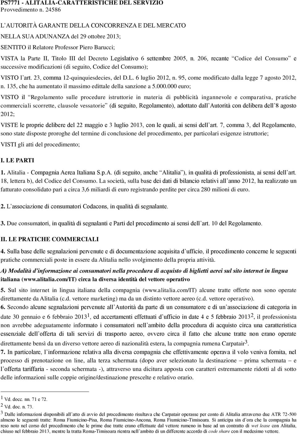 settembre 2005, n. 206, recante Codice del Consumo e successive modificazioni (di seguito, Codice del Consumo); VISTO l art. 23, comma 12-quinquiesdecies, del D.L. 6 luglio 2012, n.