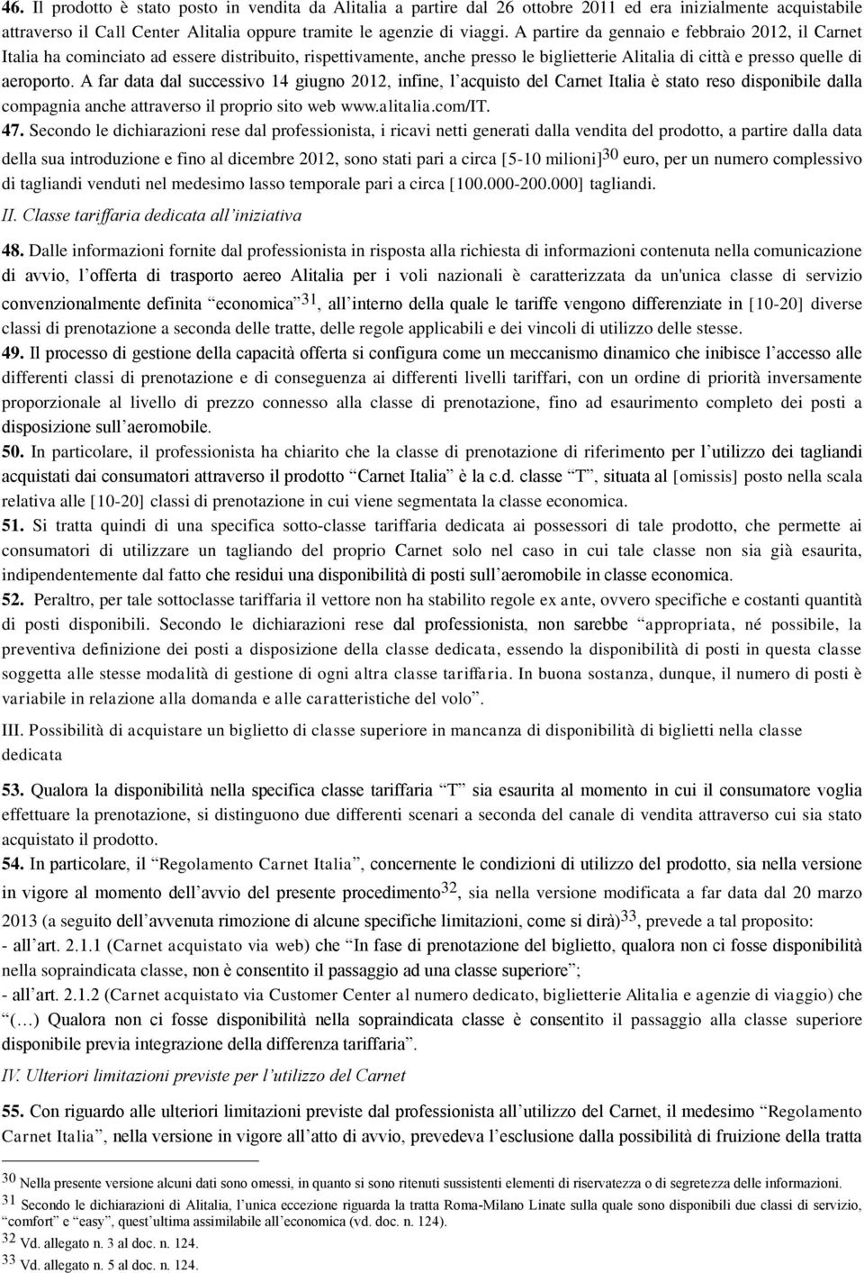 A far data dal successivo 14 giugno 2012, infine, l acquisto del Carnet Italia è stato reso disponibile dalla compagnia anche attraverso il proprio sito web www.alitalia.com/it. 47.