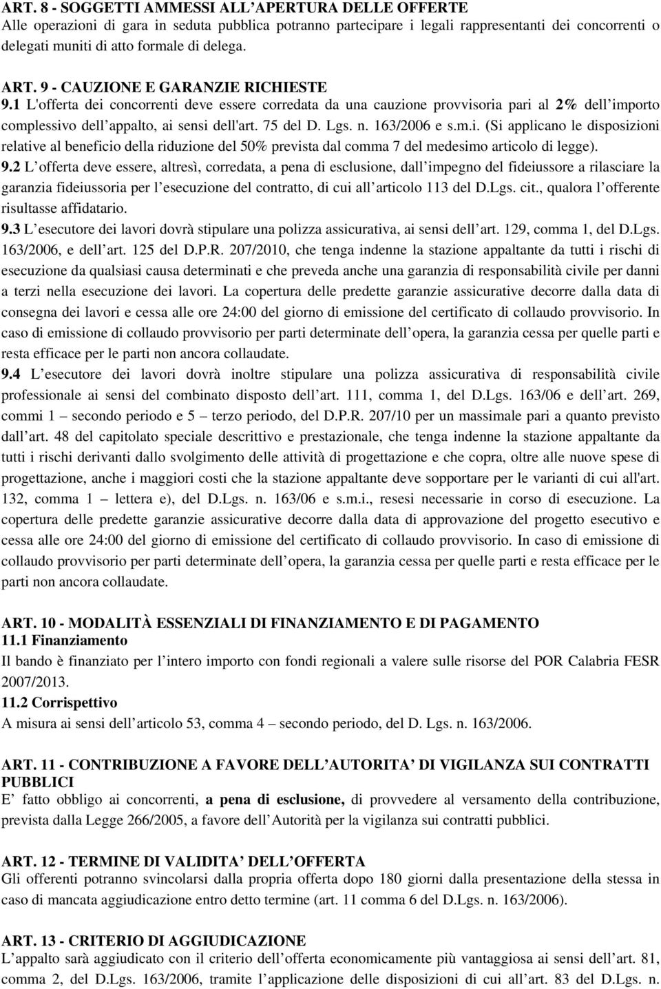 75 del D. Lgs. n. 163/2006 e s.m.i. (Si applicano le disposizioni relative al beneficio della riduzione del 50% prevista dal comma 7 del medesimo articolo di legge). 9.