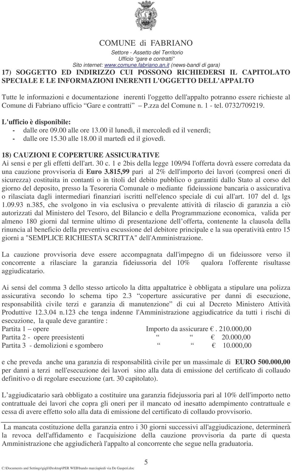 00 il lunedì, il mercoledì ed il venerdì; - dalle ore 15.30 alle 18.00 il martedì ed il giovedì. 18) CAUZIONI E COPERTURE ASSICURATIVE Ai sensi e per gli effetti dell'art. 30 c.