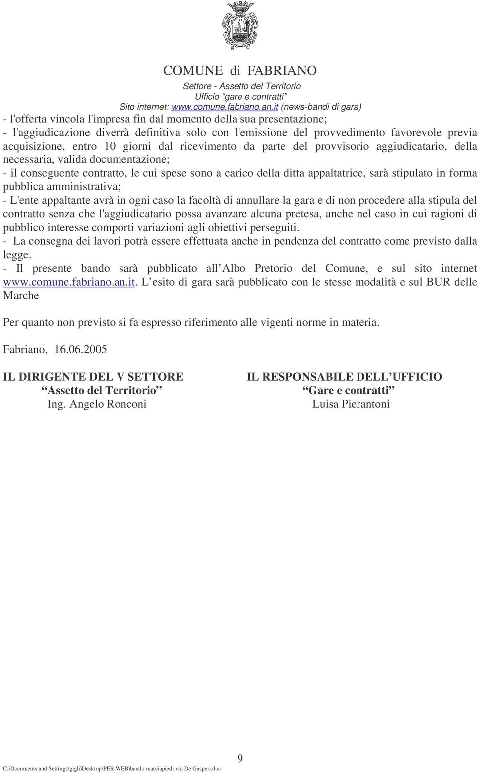 pubblica amministrativa; - L'ente appaltante avrà in ogni caso la facoltà di annullare la gara e di non procedere alla stipula del contratto senza che l'aggiudicatario possa avanzare alcuna pretesa,