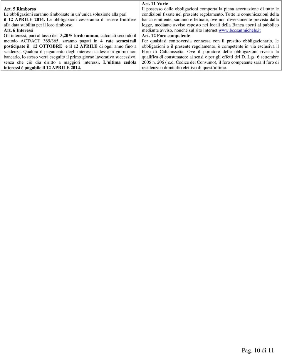 fino a scadenza. Qualora il pagamento degli interessi cadesse in giorno non bancario, lo stesso verrà eseguito il primo giorno lavorativo successivo, senza che ciò dia diritto a maggiori interessi.