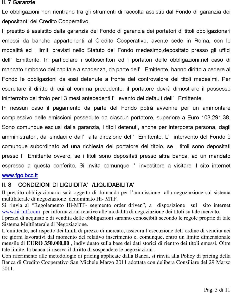 limiti previsti nello Statuto del Fondo medesimo,depositato presso gli uffici dell Emittente.