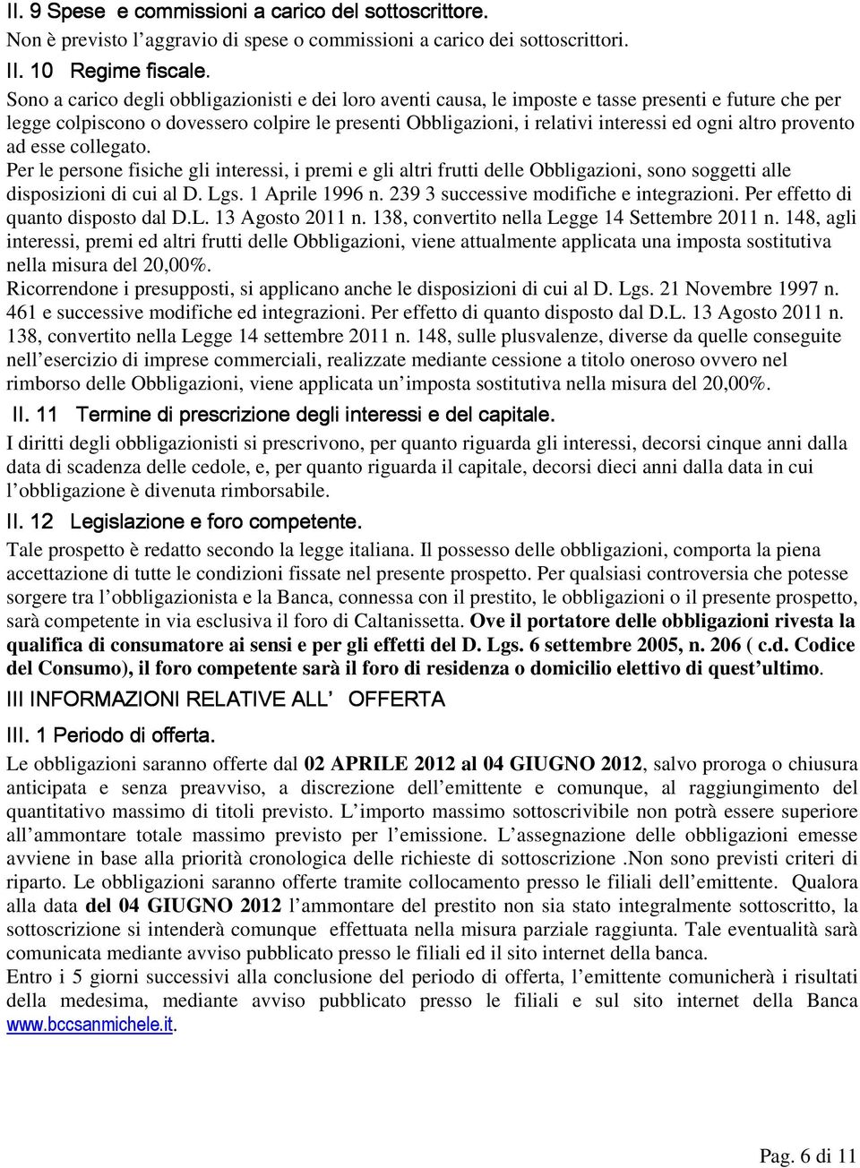 altro provento ad esse collegato. Per le persone fisiche gli interessi, i premi e gli altri frutti delle Obbligazioni, sono soggetti alle disposizioni di cui al D. Lgs. 1 Aprile 1996 n.