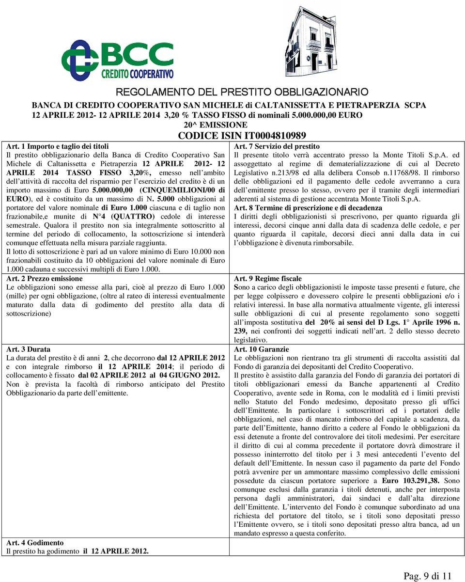 1 Importo e taglio dei titoli Il prestito obbligazionario della Banca di Credito Cooperativo San Michele di Caltanissetta e Pietraperzia 12 APRILE 2012-12 APRILE 2014 TASSO FISSO 3,20%, emesso nell