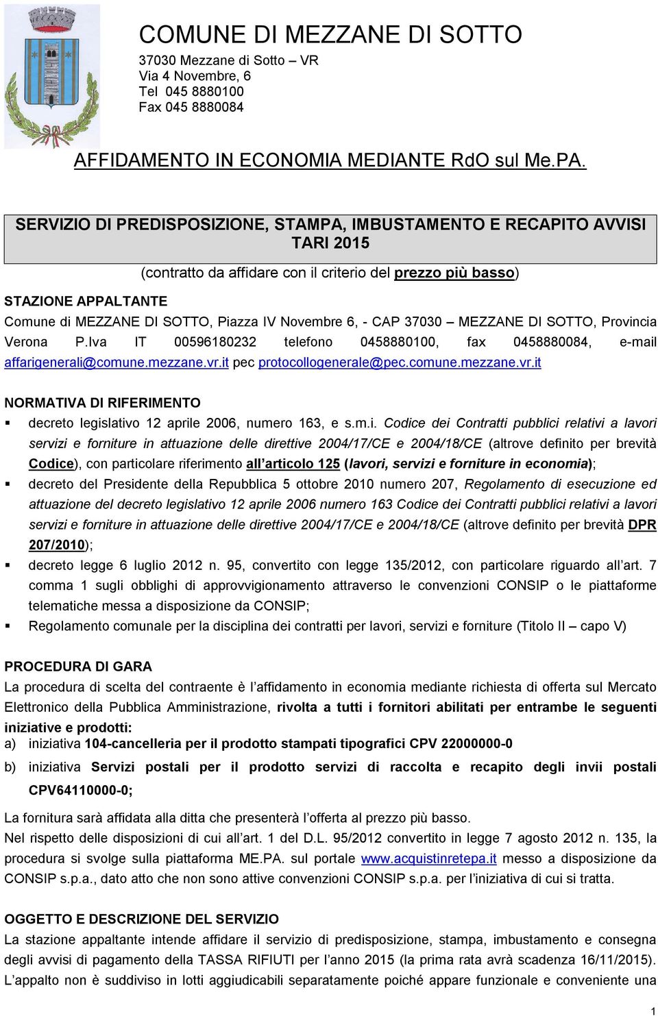 Novembre 6, - CAP 37030 MEZZANE DI SOTTO, Provincia Verona P.Iva IT 00596180232 telefono 0458880100, fax 0458880084, e-mail affarigenerali@comune.mezzane.vr.