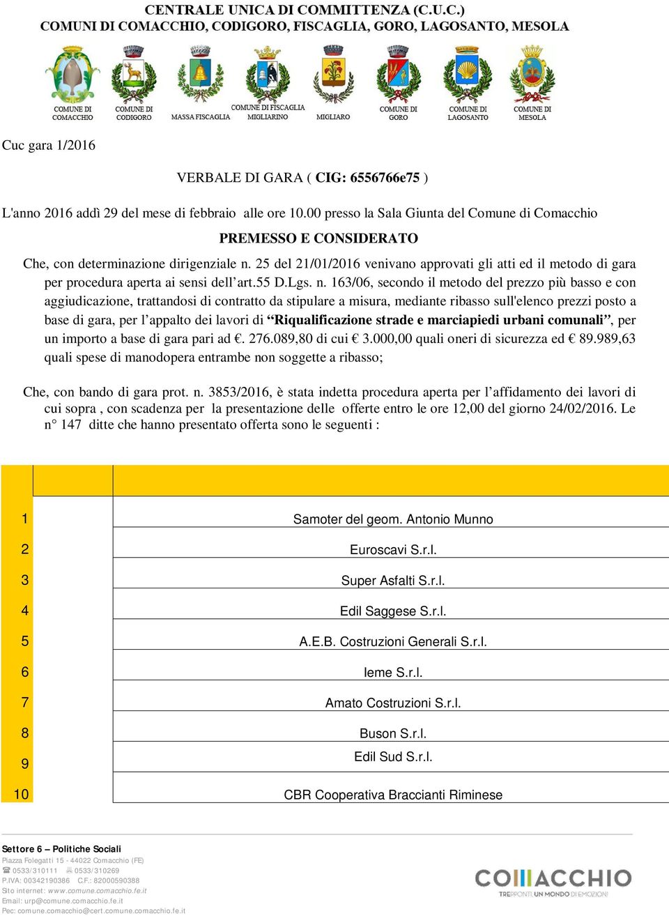 25 del 21/01/2016 venivano approvati gli atti ed il metodo di gara per procedura aperta ai sensi dell art.55 D.Lgs. n.